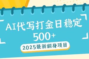 (14112期)2025最新AI打金代写日稳定500+:2025最新翻身项目