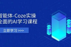 （14327期）智能体-Coze实操：全面的AI学习课程，涵盖从理论基础到实战应用的全过程