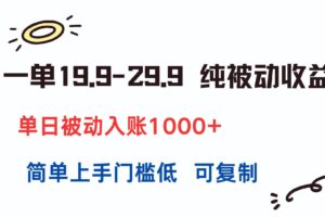 (15298期)一单19.9-29.9 纯被动收益 单日被动入账1000+ 简单上手门槛低 可复制