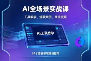 （16045期）AI全场景实战课，工具教学、爆款案例、商业变现，64个垂直领域落地指南