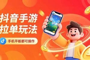 （16658期）抖音手游拉单玩法，手机平板都可以操作，一天十分钟也可以收入上k！